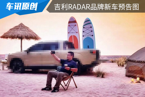 首推四门新能源皮卡车型 吉利RADAR品牌新车预告图曝光 