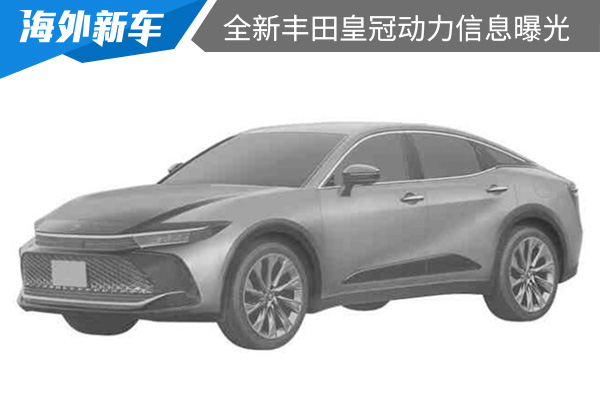 或将推出两种动力系统 全新丰田皇冠动力信息曝光 
