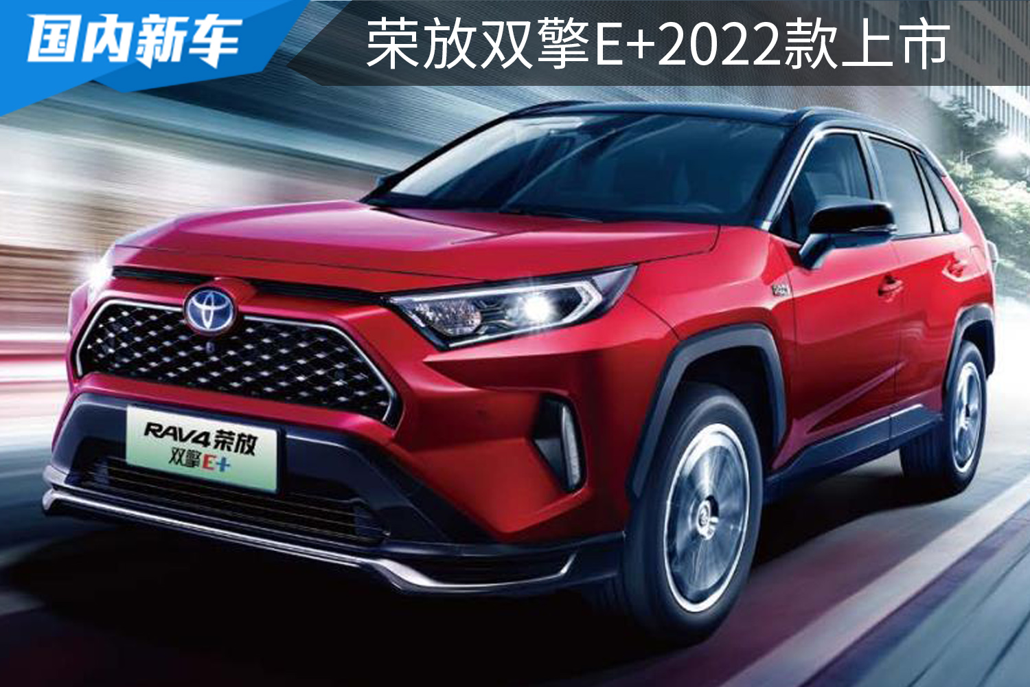 24.88万元起售，WLTC百公里油耗1.46升，荣放双擎E+2022款上市