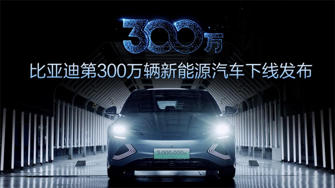 比亚迪第300万辆新能源汽车成功下线，国产新能源赛道领跑者