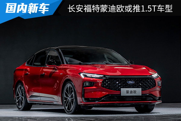 增加新动力系统 长安福特蒙迪欧或将推出1.5T车型