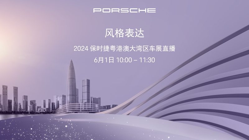 【直播】保时捷携全系车型耀临2024粤港澳大湾区车展