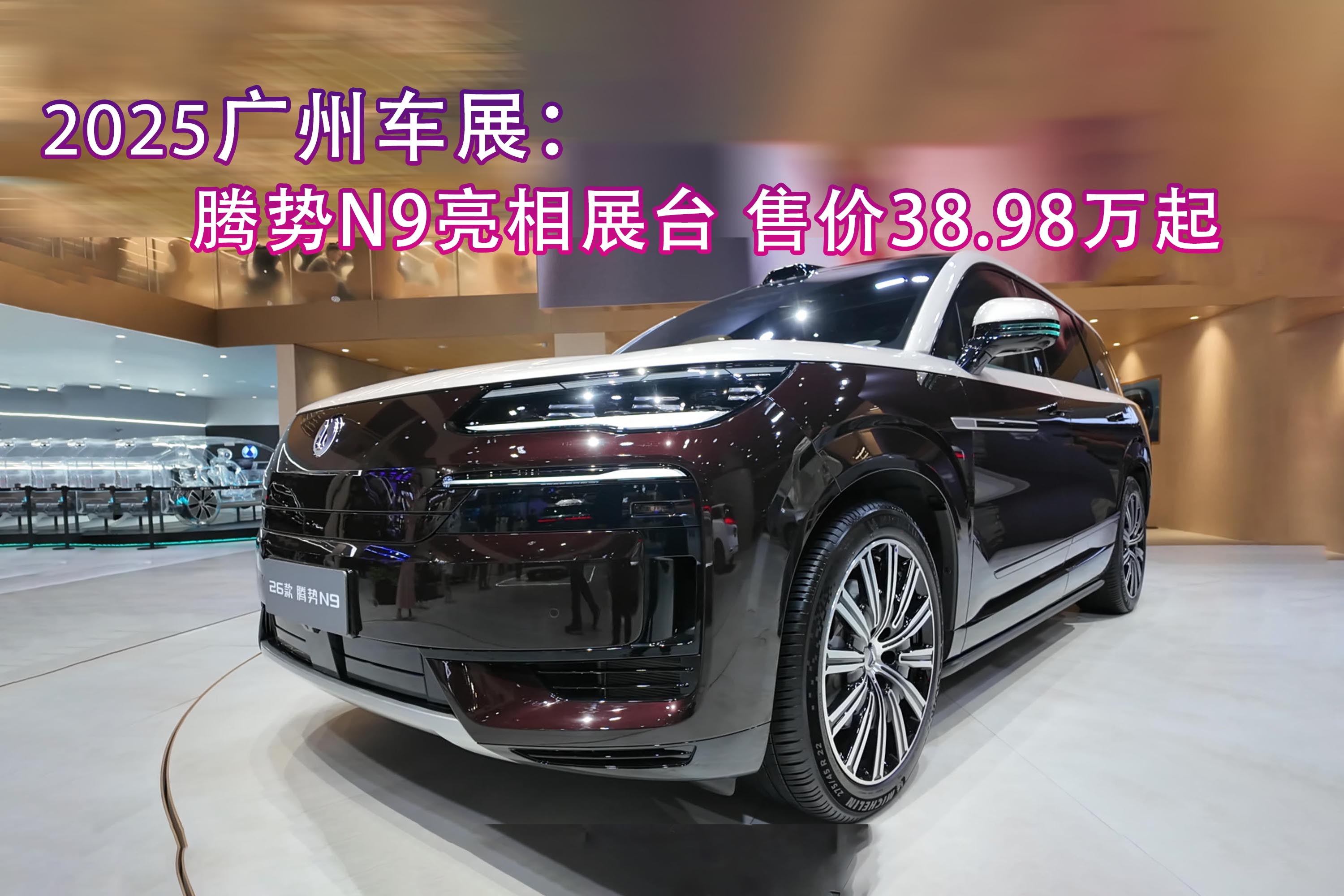 2025广州车展：26款腾势N9亮相 售38.98万起